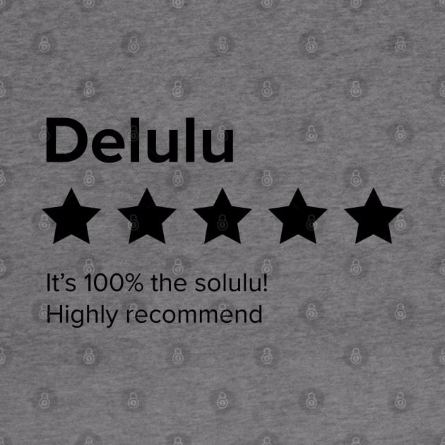 Delulu - 5 Star review. Delulu is the Solulu. Delusion is the solution by YourGoods